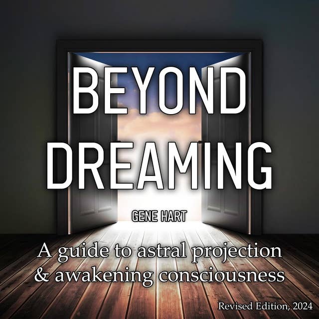 Beyond Dreaming - A Guide on How to Astral Project & Have Out of Body Experiences: How the Awakening of Consciousness Is Synonymous With Lucid Dreaming & Astral Projection: How The Awakening of Consciousness is Related to Lucid Dreaming & Astral Projection