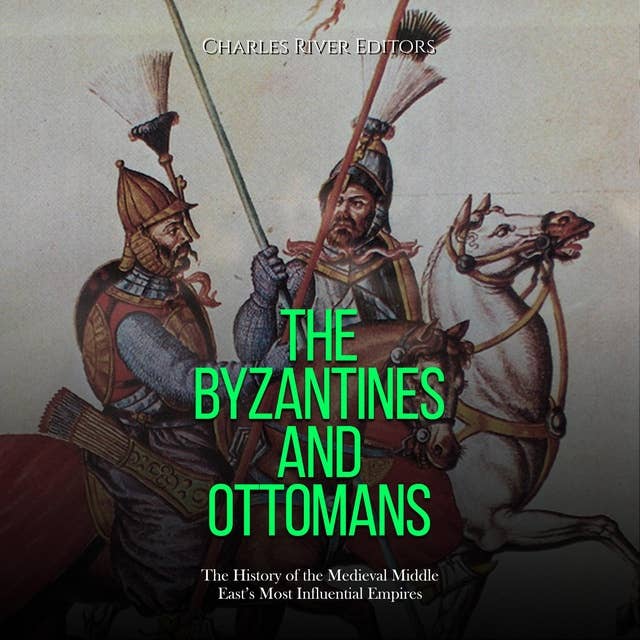 The Byzantines and Ottomans: The History of the Medieval Middle East’s Most Influential Empires