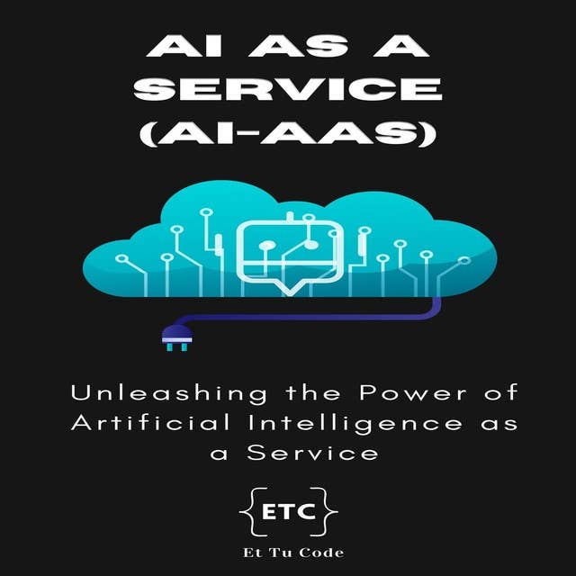 AI as a Service (AIaaS): Unleashing the Power of Artificial Intelligence as a Service