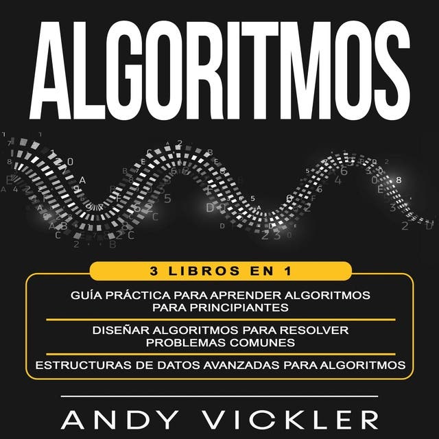 Algoritmos: 3 libros en 1 : Guía práctica para aprender algoritmos para ...