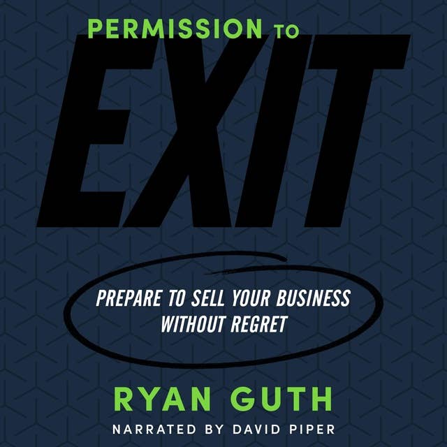 Permission to Exit: Prepare to Sell Your Business Without Regret