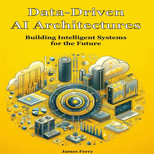 Data-Driven AI Architectures: Building Intelligent Systems for the Future 