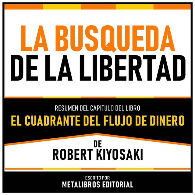 La Busqueda De La Libertad - Resumen Del Capitulo Del Libro El Cuadrante Del Flujo De Dinero De Robert Kiyosaki 