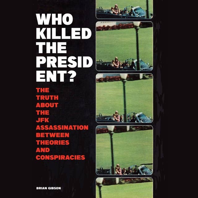 Who Killed The President?: The Truth About The JFK Assassination Between Theories And Conspiracies 