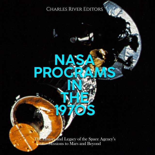 NASA Programs in the 1970s: The History and Legacy of the Space Agency’s Missions to Mars and Beyond