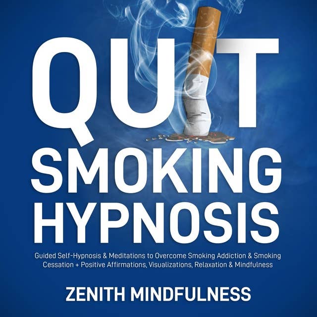 Quit Smoking Hypnosis: Guided Self-Hypnosis & Meditations to Overcome Smoking Addiction & Smoking Cessation + Positive Affirmations, Visualizations, Relaxation & Mindfulness