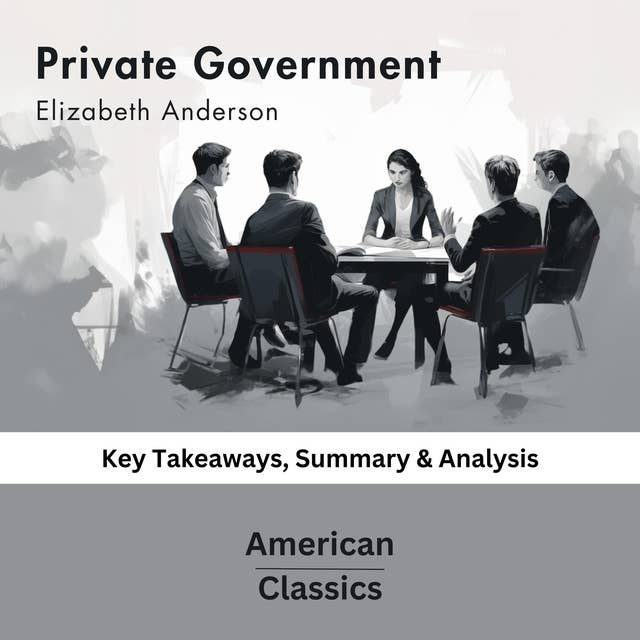 Private Government by Elizabeth Anderson: key Takeaways, Summary & Analysis