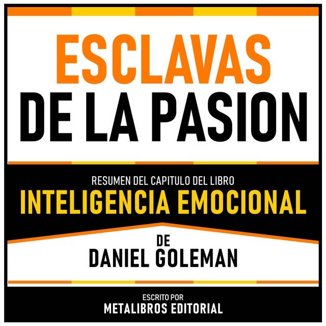 Esclavas De La Pasion - Resumen Del Capitulo Del Libro Inteligencia Emocional De Daniel Goleman