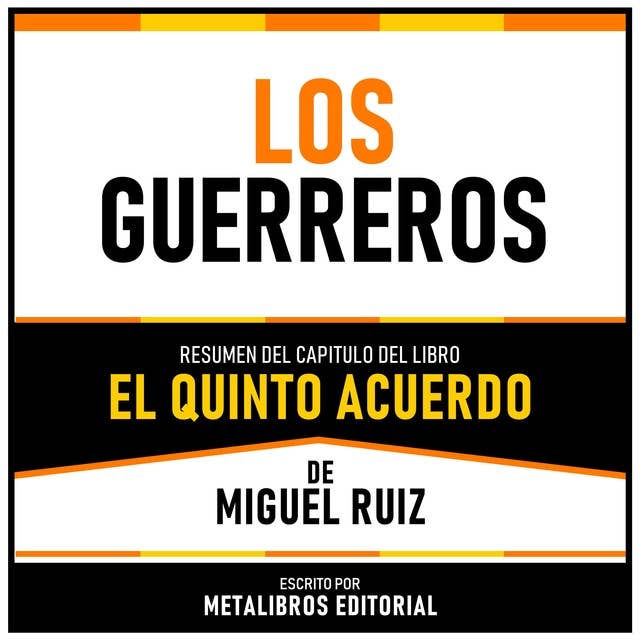 Los Guerreros - Resumen Del Capitulo Del Libro El Quinto Acuerdo De Miguel Ruiz