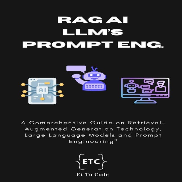 RAG, LLM's and Prompt Engineering: A Comprehensive Guide on Retrieval-Augmented Generation (RAG) Technology, Large Language Models (LLM's), and Prompt Engineering