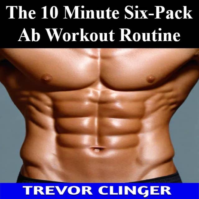 The 10 Minute Six-Pack Ab Workout Routine