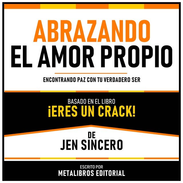 Abrazando El Amor Propio - Basado En El Libro ¡Eres Un Crack! De Jen Sincero: Encontrando Paz Con Tu Verdadero Ser