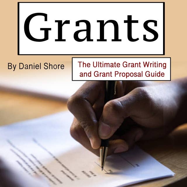 Grants: The Ultimate Grant Writing and Grant Proposal Guide