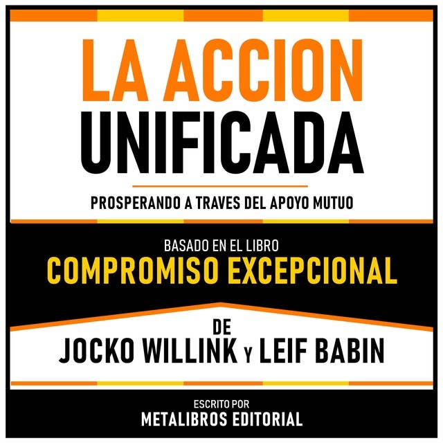 La Accion Unificada - Basado En El Libro Compromiso Excepcional De Jocko Willink Y Leif Babin: Prosperando A Traves Del Apoyo Mutuo