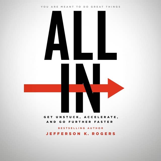 All In: Get Unstuck, Accelerate, and Go Further Faster