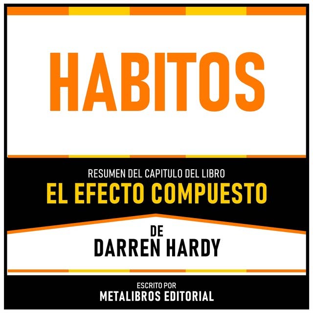 Habitos - Resumen Del Capitulo Del Libro El Efecto Compuesto De Darren Hardy
