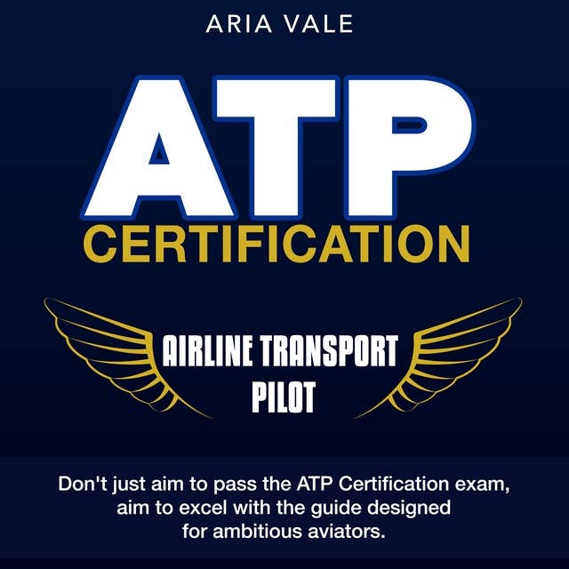 ATP Certification: Get Your Airline Transport Pilot Certification: Ace the ATP Exam on Your First Attempt | 200+ Expert Q&A | Realistic Practice Questions with Detailed Explanations