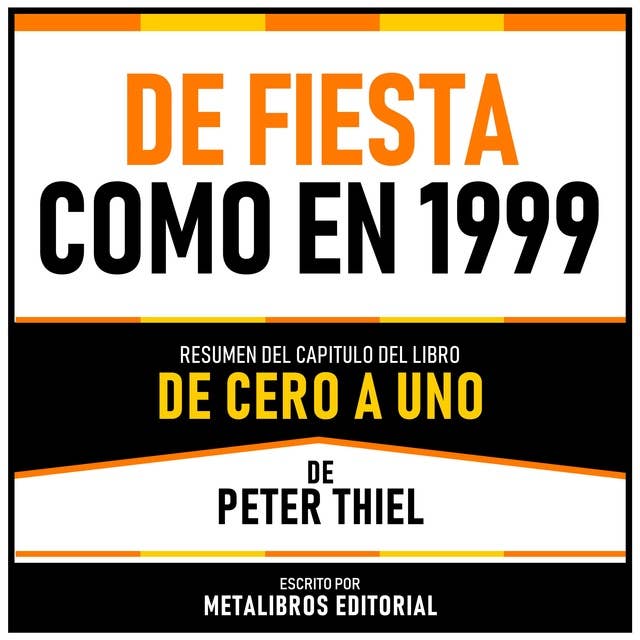 De Fiesta Como En 1999 - Resumen Del Capitulo Del Libro De Cero A Uno De Peter Thiel