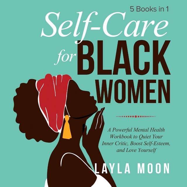 Self-Care for Black Women: 5 Books in 1-  A Powerful Mental Health Workbook to Quiet Your Inner Critic, Boost Self-Esteem, and Love Yourself