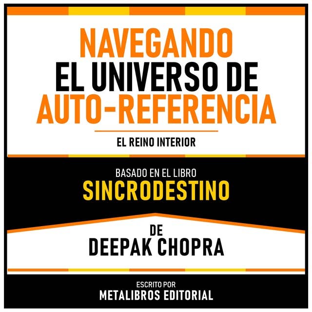 Navegando El Universo De Auto-Referencia - Basado En El Libro Sincrodestino De Deepak Chopra: El Reino Interior