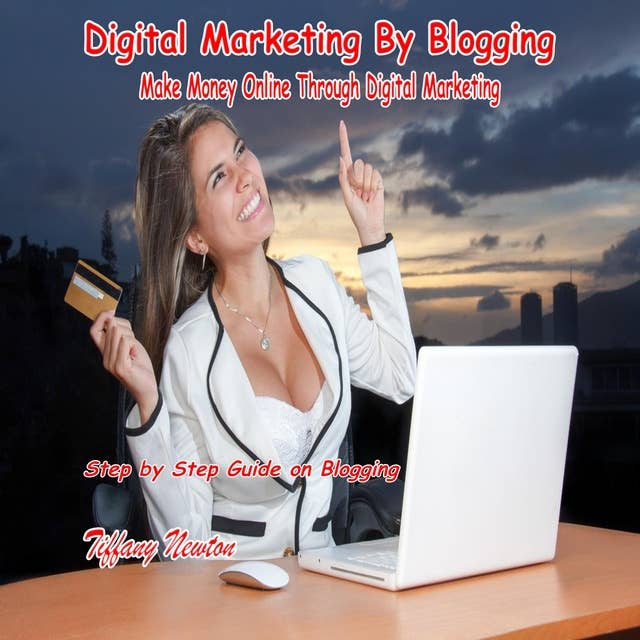 Digital Marketing By Blogging: Make Money Online Through Digital Marketing: Step by Step Guide on Blogging