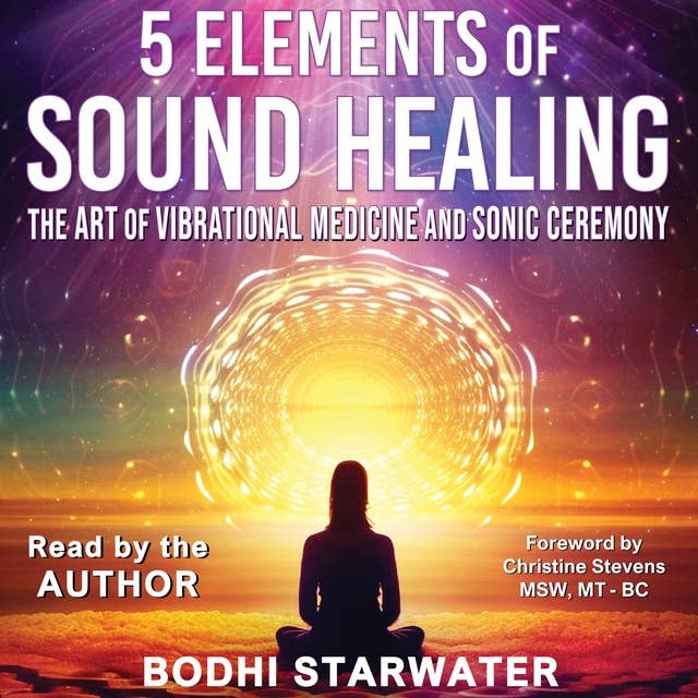 5 Elements of Sound Healing: The Art of Vibrational Medicine and Sonic Ceremony