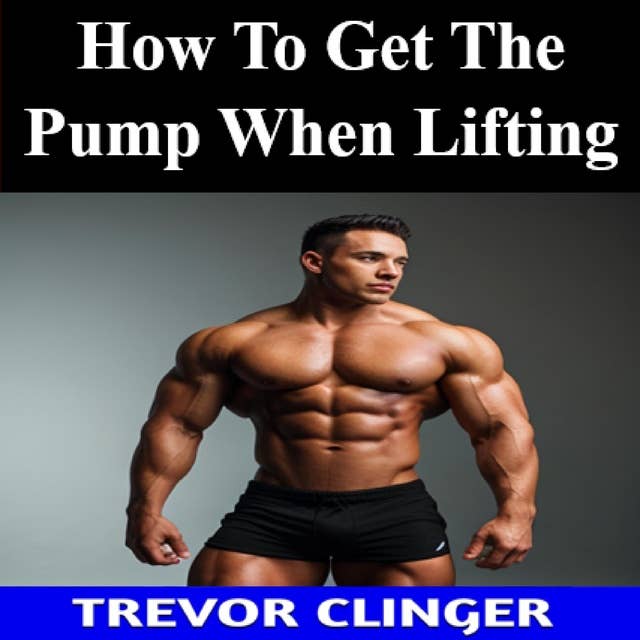 How To Get The Pump When Lifting
