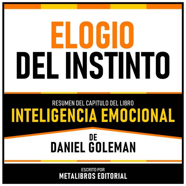 Elogio Del Instinto - Resumen Del Capitulo Del Libro Inteligencia Emocional De Daniel Goleman 