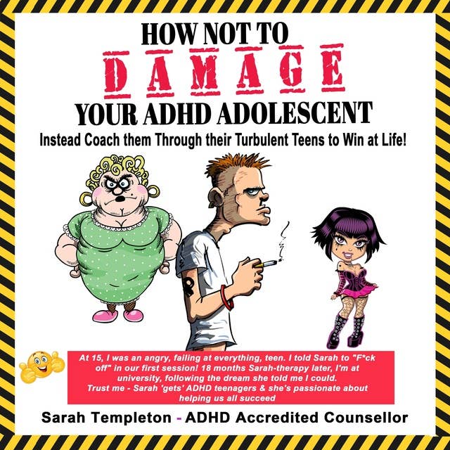 How NOT to Damage Your ADHD Adolescent: Instead, Coach them Through their Turbulent Teens to Win at Life!