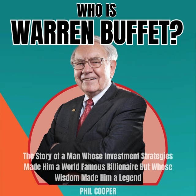 Who is Warren Buffett?: The Story of a Man Whose Investment Strategies Made Him a World Famous Billionaire But Whose Wisdom Made Him a Legend