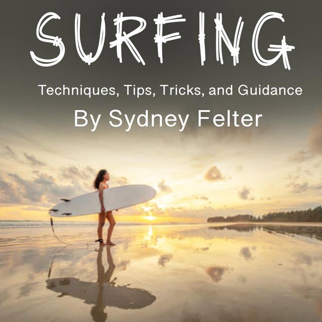 Surfing: Techniques, Tips, Tricks, and Guidance
