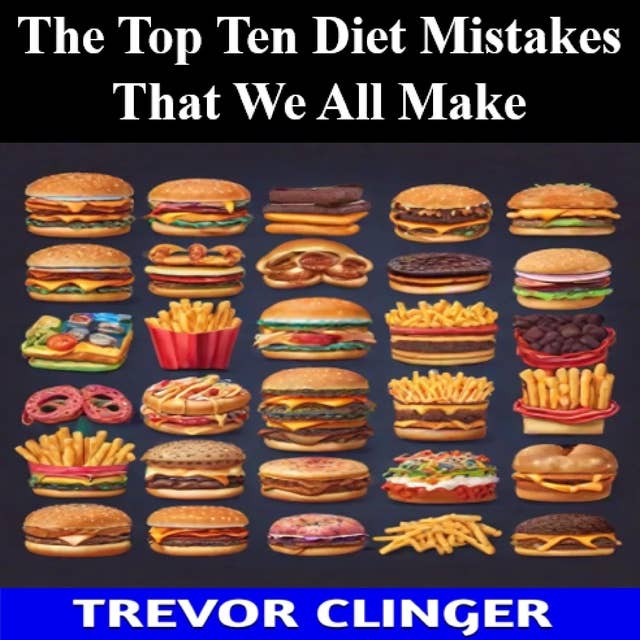 The Top Ten Diet Mistakes That We All Make 