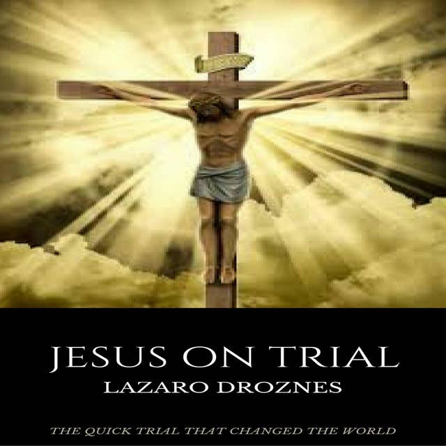 JESUS ON TRIAL: The quick trial that changed the world.