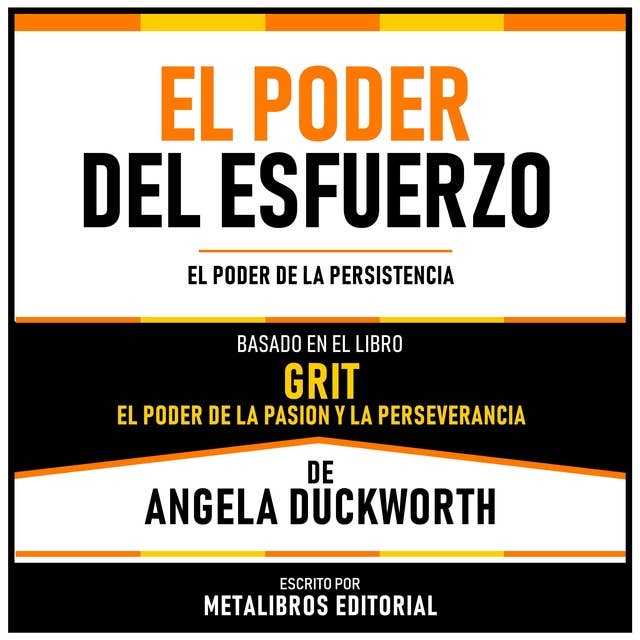 El Poder Del Esfuerzo - Basado En El Libro “Grit: El Poder De La Pasion Y La Perseverancia” De Angela Duckworth: El Poder De La Persistencia