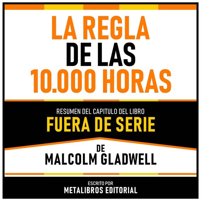 La Regla De Las 10.000 Horas - Resumen Del Capitulo Del Libro Fuera De Serie De Malcolm Gladwell 