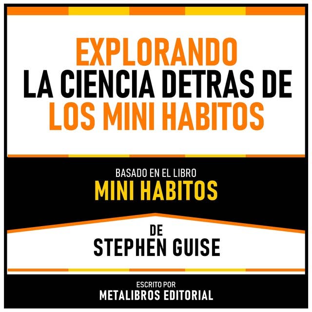 Explorando La Ciencia Detras De Los Mini Habitos - Basado En El Libro Mini Habitos De Stephen Guise