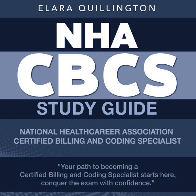 NHA CBCS Study Guide: Ace the National Healthcareer Association Certified Billing and Coding Specialist Exam? Master Your Career with Our Ultimate Study Guide | Over 200 Practice Questions | Realistic Scenarios and Clear Explanations!