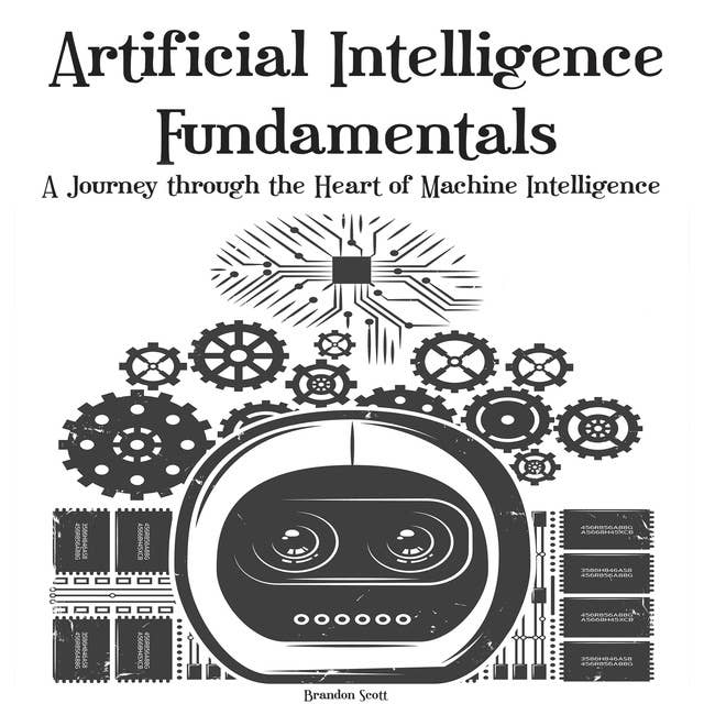 Artificial Intelligence Fundamentals: A Journey through the Heart of Machine Intelligence