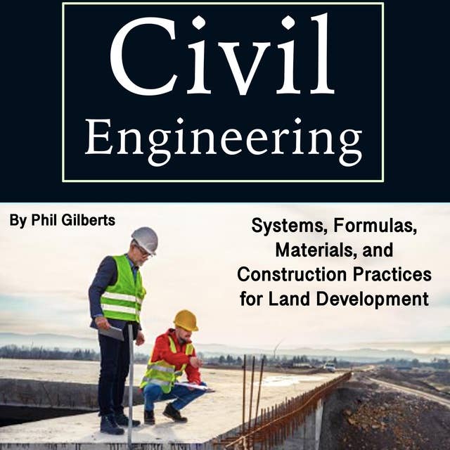 Civil Engineering: Systems, Formulas, Materials, and Construction Practices for Land Development