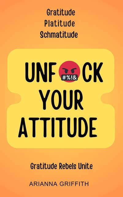Unfuck Your Attitude: Gratitude Platitude Schmatitude