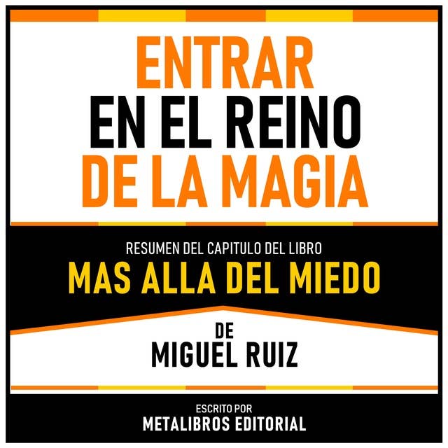 Entrar En El Reino De La Magia - Resumen Del Capitulo Del Libro Mas Alla Del Miedo De Miguel Ruiz 