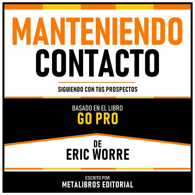 Manteniendo Contacto - Basado En El Libro Go Pro De Eric Worre: Siguiendo Con Tus Prospectos
