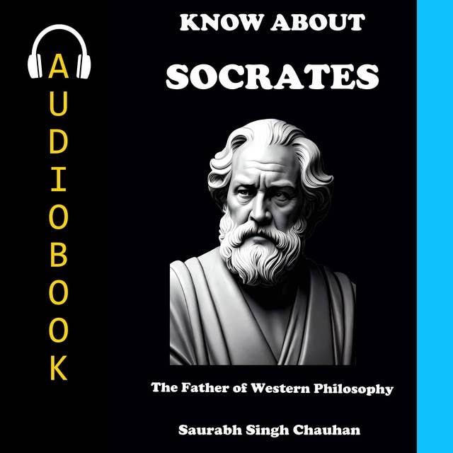 Know About "Socrates": The Father of Western Philosophy