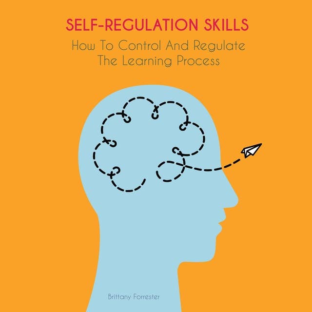 SELF-REGULATION SKILLS: How To Control And Regulate  The Learning Process