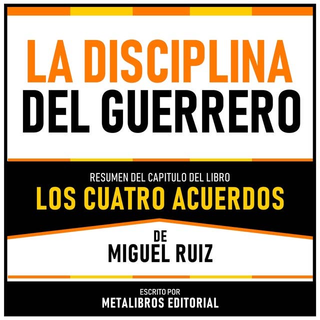 La Disciplina Del Guerrero - Resumen Del Capitulo Del Libro Los Cuatro Acuerdos De Miguel Ruiz 