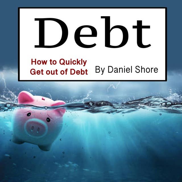 Debt: How to Quickly Get out of Debt
