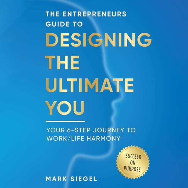Designing The Ultimate You: Your 6-Step Journey To Work / Life Harmony