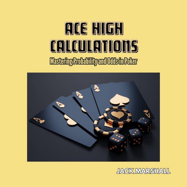 Ace High Calculations: Mastering Probability and Odds in Poker