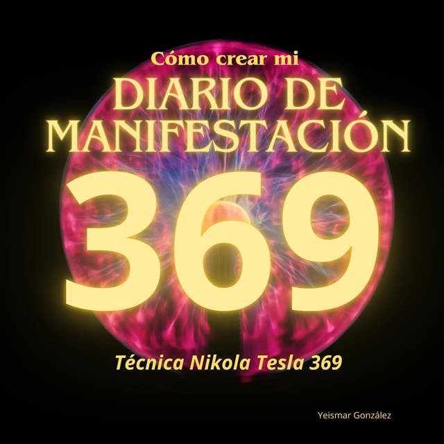 Cómo Crear Mi Diario De ManifestaciÓn Técnica Nikola Tesla 369 Audiolibro Yeismar González