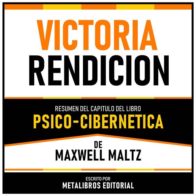 Victoria Por Rendicion - Resumen Del Capitulo Del Libro Psico-Cibernetica De Maxwell Maltz